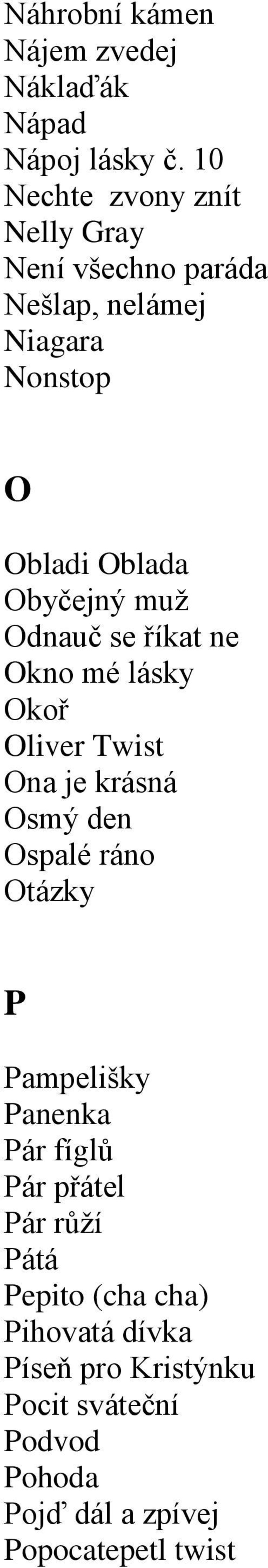 muž Odnauč se říkat ne Okno mé lásky Okoř Oliver Twist Ona je krásná Osmý den Ospalé ráno Otázky P Pampelišky