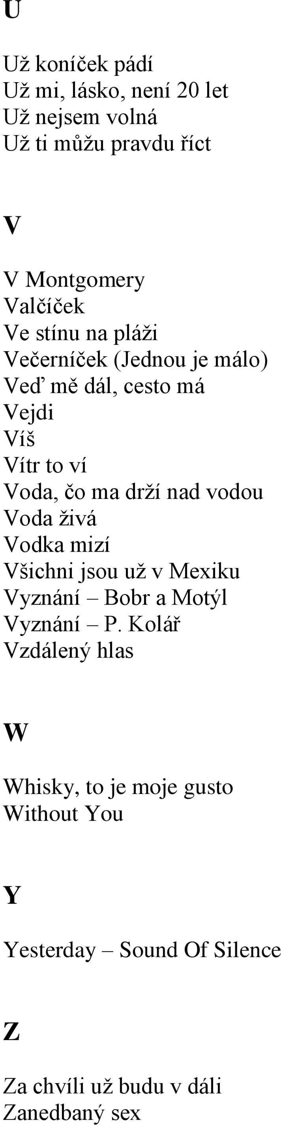 nad vodou Voda živá Vodka mizí Všichni jsou už v Mexiku Vyznání Bobr a Motýl Vyznání P.