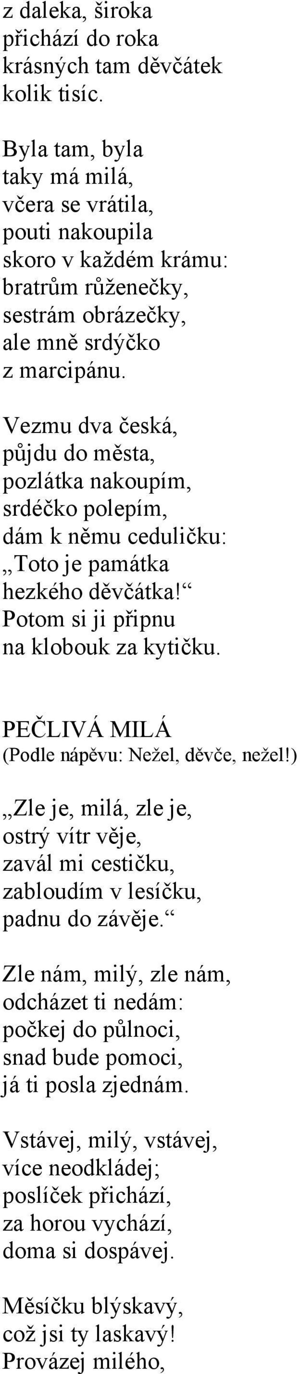 Vezmu dva česká, půjdu do města, pozlátka nakoupím, srdéčko polepím, dám k němu ceduličku: Toto je památka hezkého děvčátka! Potom si ji připnu na klobouk za kytičku.