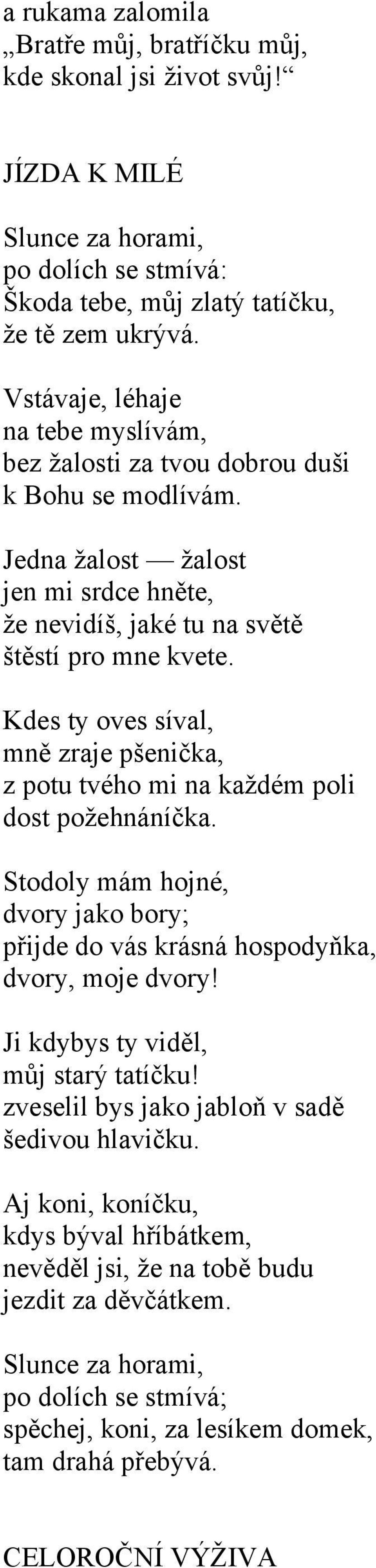 Kdes ty oves síval, mně zraje pšenička, z potu tvého mi na každém poli dost požehnáníčka. Stodoly mám hojné, dvory jako bory; přijde do vás krásná hospodyňka, dvory, moje dvory!