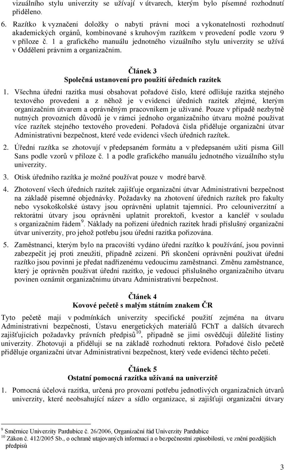 1 a grafického manuálu jednotného vizuálního stylu univerzity se užívá v Oddělení právním a organizačním. Článek 3 Společná ustanovení pro použití úředních razítek 1.