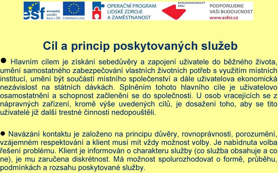 Splněním tohoto hlavního cíle je uživatelovo osamostatnění a schopnost začlenění se do společnosti.