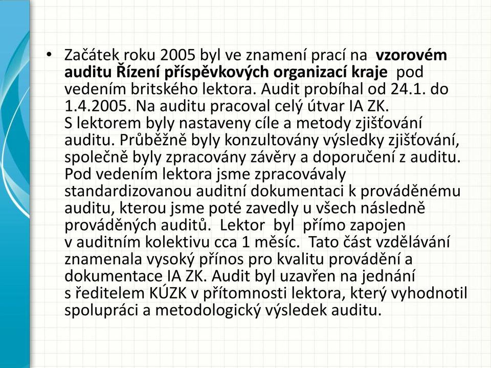 Pod vedením lektora jsme zpracovávaly standardizovanou auditní dokumentaci k prováděnému auditu, kterou jsme poté zavedly u všech následně prováděných auditů.