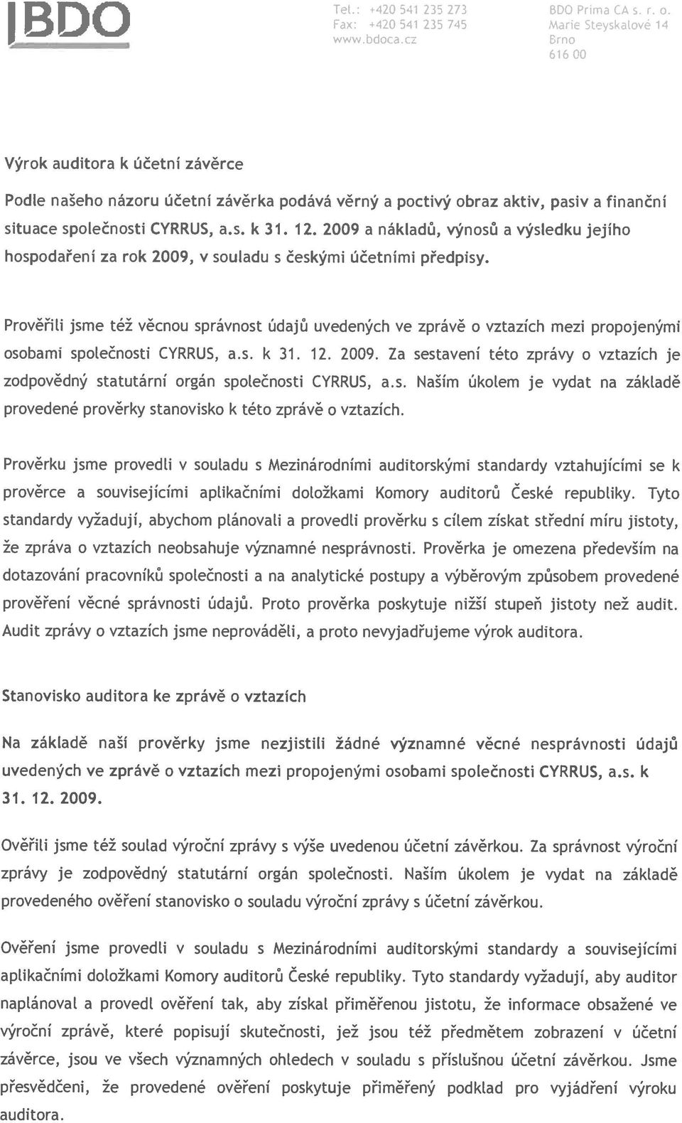 2009 a nákladů, výnosů a výsledku jejího hospodaření za rok 2009, v souladu s českými účetními předpisy.