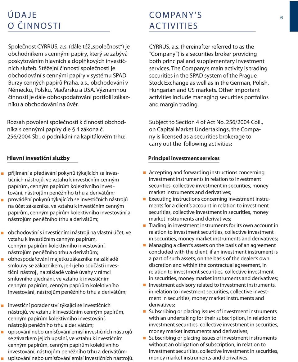 Významnou činností je dále obhospodařování portfolií zákazníků a obchodování na úvěr. CYRRUS, a.s. (hereinafter referred to as the Company ) is a securities broker providing both principal and supplementary investment services.