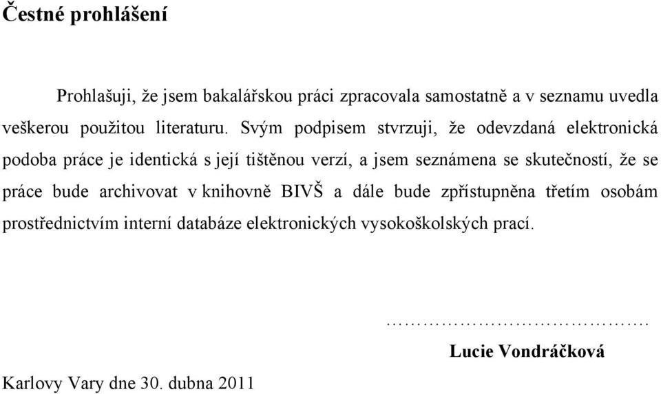 Svým podpisem stvrzuji, že odevzdaná elektronická podoba práce je identická s její tištěnou verzí, a jsem seznámena