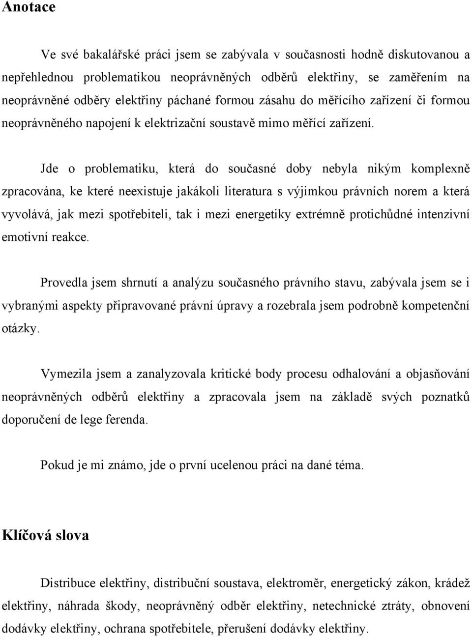 Jde o problematiku, která do současné doby nebyla nikým komplexně zpracována, ke které neexistuje jakákoli literatura s výjimkou právních norem a která vyvolává, jak mezi spotřebiteli, tak i mezi