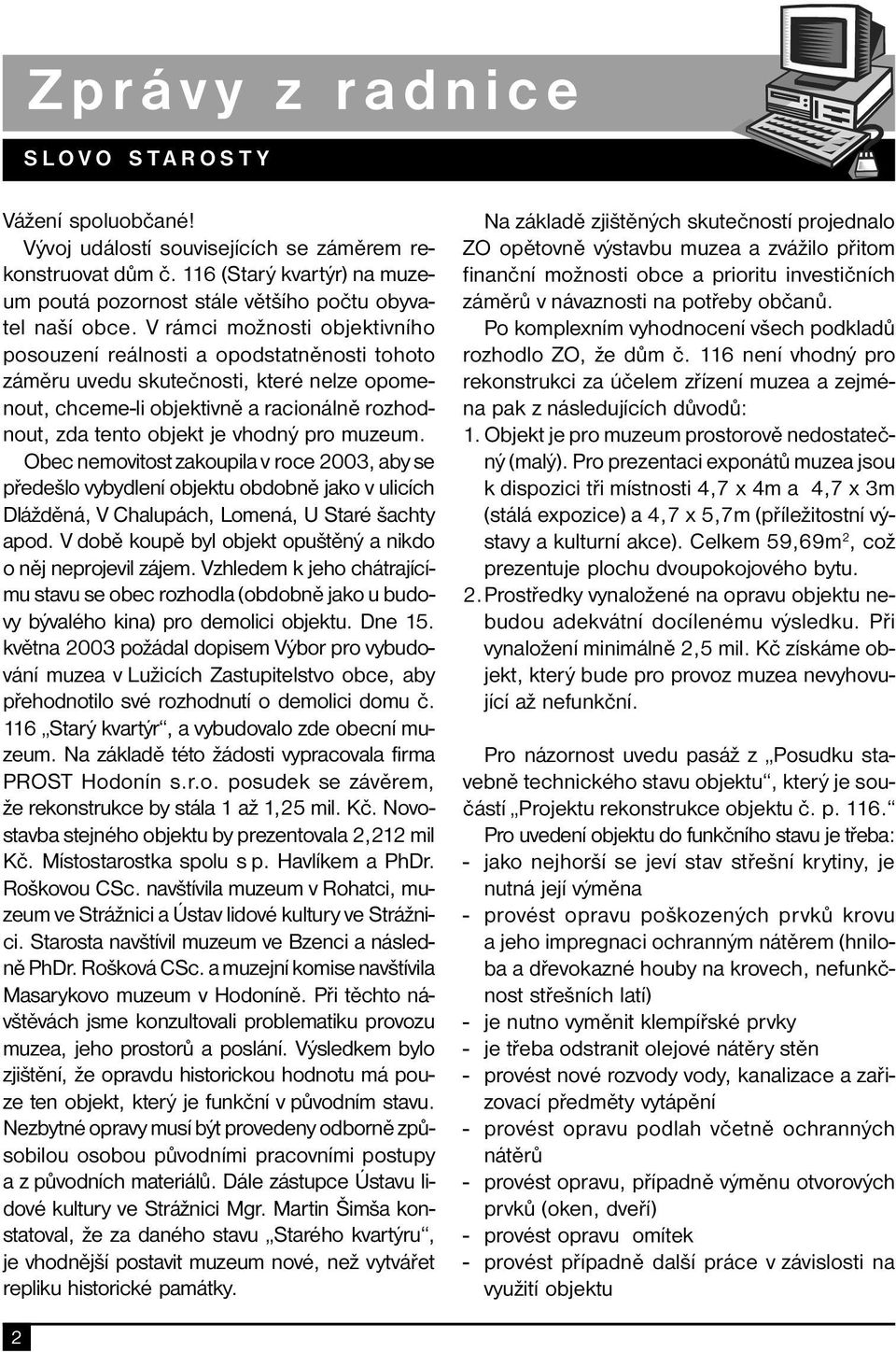 pro muzeum. Obec nemovitost zakoupila v roce 2003, aby se předešlo vybydlení objektu obdobně jako v ulicích Dlážděná, V Chalupách, Lomená, U Staré šachty apod.