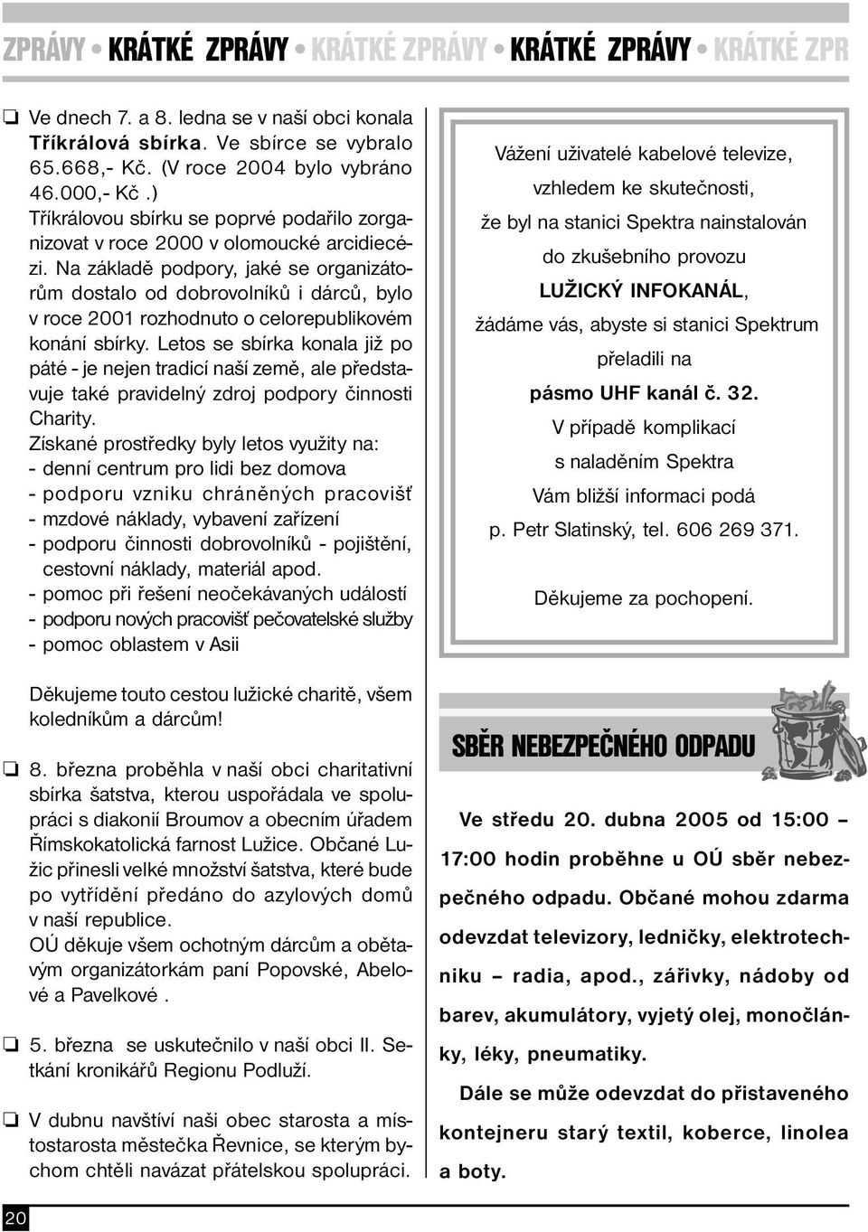 Na základě podpory, jaké se organizátorům dostalo od dobrovolníků i dárců, bylo v roce 2001 rozhodnuto o celorepublikovém konání sbírky.