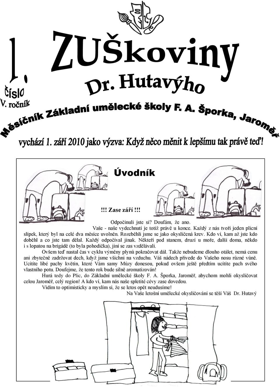 Někteří pod stanem, druzí u moře, další doma, někdo i s lopatou na brigádě (to byla pohodička), jiní se zas vzdělávali. Ovšem teď nastal čas v cyklu výměny plynů pokračovat dál.