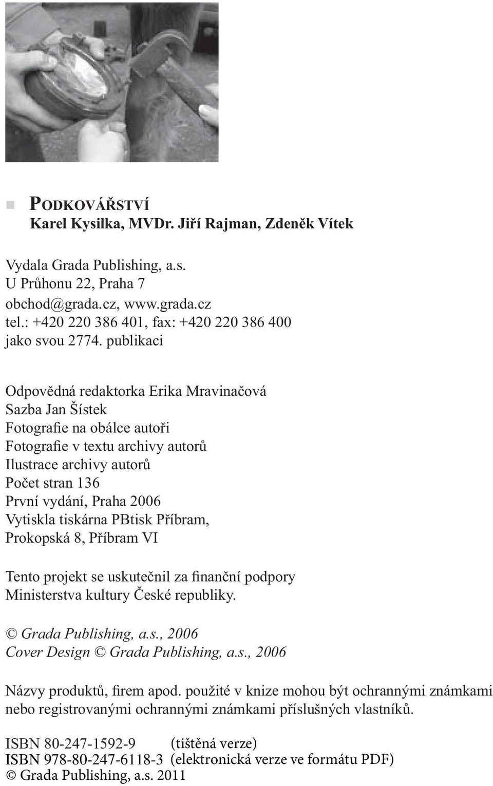publikaci Odpovědná redaktorka Erika Mravinačová Sazba Jan Šístek Fotografie na obálce autoři Fotografie v textu archivy autorů Ilustrace archivy autorů Počet stran 136 První vydání, Praha
