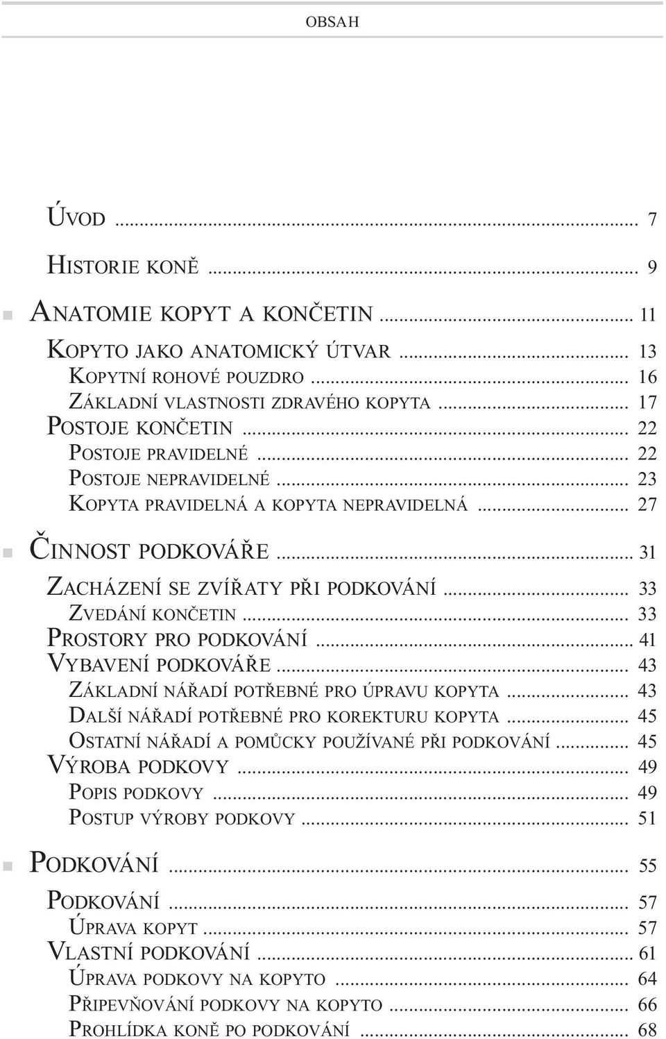 .. 33 PROSTORY PRO PODKOVÁNÍ... 41 VYBAVENÍ PODKOVÁŘE... 43 ZÁKLADNÍ NÁŘADÍ POTŘEBNÉ PRO ÚPRAVU KOPYTA... 43 DALŠÍ NÁŘADÍ POTŘEBNÉ PRO KOREKTURU KOPYTA.