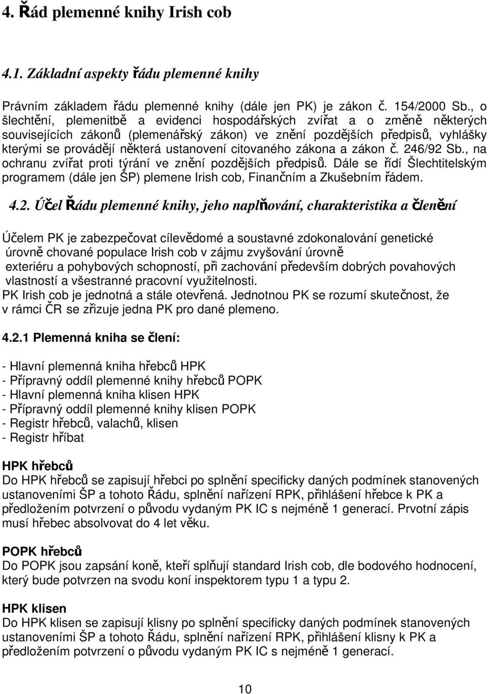 ustanovení citovaného zákona a zákon č. 246/92 Sb., na ochranu zvířat proti týrání ve znění pozdějších předpis ů.