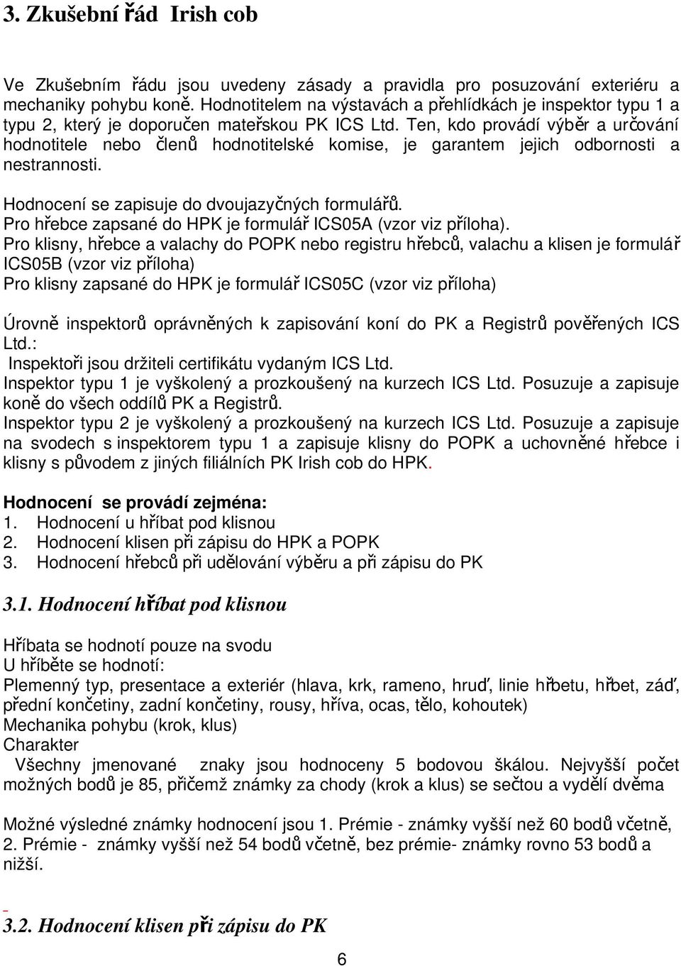 Ten, kdo provádí výběr a urč ování hodnotitele nebo člen ů hodnotitelské komise, je garantem jejich odbornosti a nestrannosti. Hodnocení se zapisuje do dvoujazyčných formulá řů.