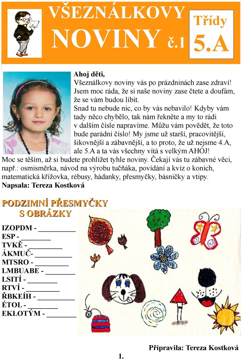 My jsme už starší, pracovitější, šikovnější a zábavnější, a to proto, že už nejsme 4.A, ale 5.A a ta vás všechny vítá s velkým AHÓJ! Moc se těším, až si budete prohlížet tyhle noviny.