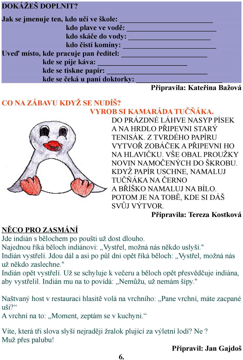 Připravila: ateřina Bažová CO NA ZÁBAVU DYŽ SE NUDÍŠ? VYROB SI AMARÁDA TUČŇÁA. DO PRÁZDNÉ LÁHVE NASYP PÍSE A NA HRDLO PŘIPEVNI STARÝ TENISÁ. Z TVRDÉHO PAPÍRU VYTVOŘ ZOBÁČE A PŘIPEVNI HO NA HLAVIČU.