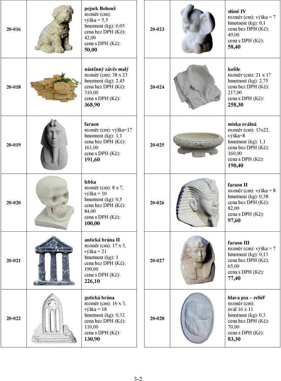 8 x 7, výška = 10 hmotnost (kg): 0,5 84,00 100,00 20-026 faraon II výška = 8 hmotnost (kg): 0,38 82,00 97,60 20-021 antická brána II 17 x 3, výška = 21 hmotnost (kg): 1 190,00 226,10 20-027