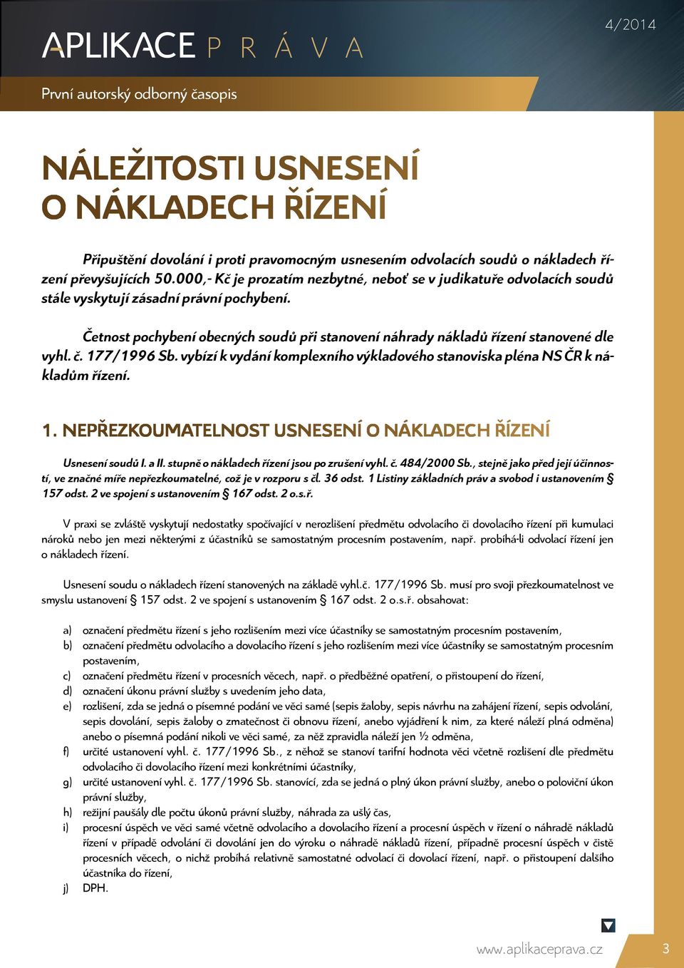 Četnost pochybení obecných soudů při stanovení náhrady nákladů řízení stanovené dle vyhl. č. 177/1996 Sb. vybízí k vydání komplexního výkladového stanoviska pléna NS ČR k nákladům řízení. 1. nepřezkoumatelnost usnesení o nákladech řízení Usnesení soudů I.