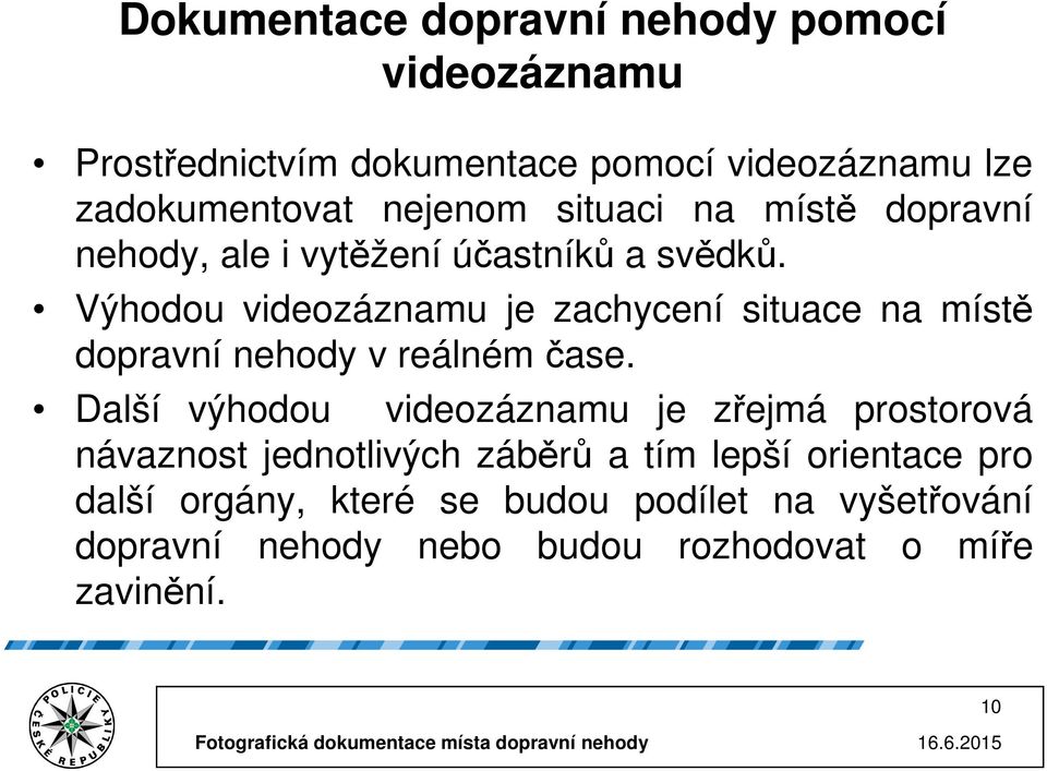 Výhodou videozáznamu je zachycení situace na místě dopravní nehody v reálnémčase.