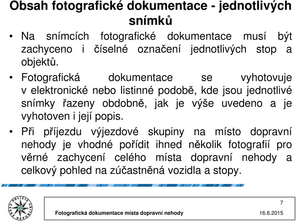 Fotografická dokumentace se vyhotovuje v elektronické nebo listinné podobě, kde jsou jednotlivé snímky řazeny obdobně, jak je výše