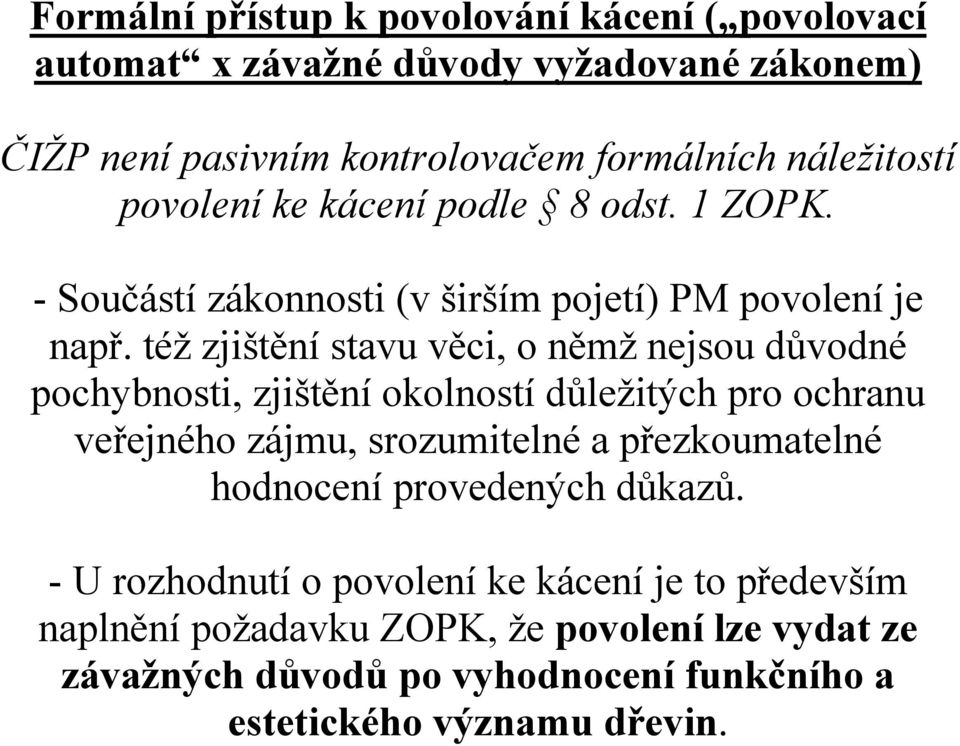 též zjištění stavu věci, o němž nejsou důvodné pochybnosti, zjištění okolností důležitých pro ochranu veřejného zájmu, srozumitelné a přezkoumatelné