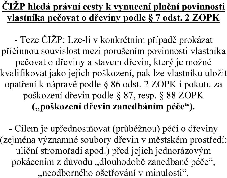 kvalifikovat jako jejich poškození, pak lze vlastníku uložit opatření k nápravě podle 86 odst. 2 ZOPK i pokutu za poškození dřevin podle 87, resp.