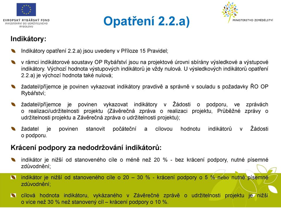 2.a) je výchozí hodnota také nulová; žadatel/příjemce je povinen vykazovat indikátory pravdivě a správně v souladu s požadavky ŘO OP Rybářství; žadatel/příjemce je povinen vykazovat indikátory v