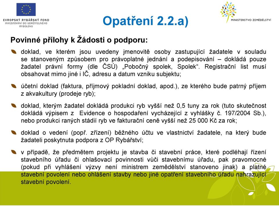 ), ze kterého bude patrný příjem z akvakultury (prodeje ryb); doklad, kterým žadatel dokládá produkci ryb vyšší než 0,5 tuny za rok (tuto skutečnost dokládá výpisem z Evidence o hospodaření