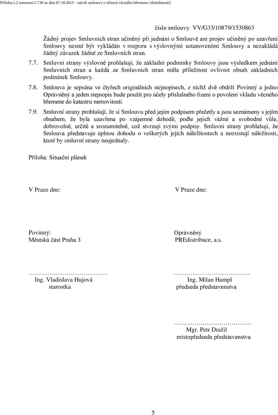 7. Smluvní strany výslovně prohlašují, že základní podmínky Smlouvy jsou výsledkem jednání Smluvních stran a každá ze Smluvních stran měla příležitost ovlivnit obsah základních podmínek Smlouvy. 7.8.