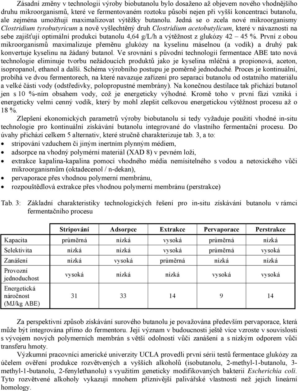 Jedná se o zcela nové mikroorganismy Clostridium tyrobutyricum a nově vyšlechtěný druh Clostridium acetobutylicum, které v návaznosti na sebe zajišťují optimální produkci butanolu 4,64 g/l/h a