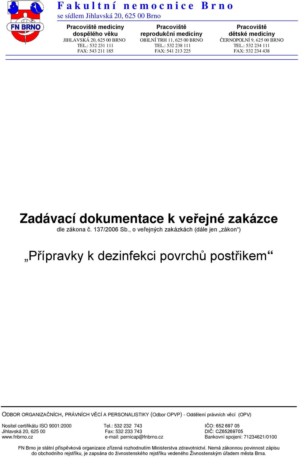 : 532 234 111 FAX: 543 211 185 FAX: 541 213 225 FAX: 532 234 438 Zadávací dokumentace k veřejné zakázce dle zákona č. 137/2006 Sb.