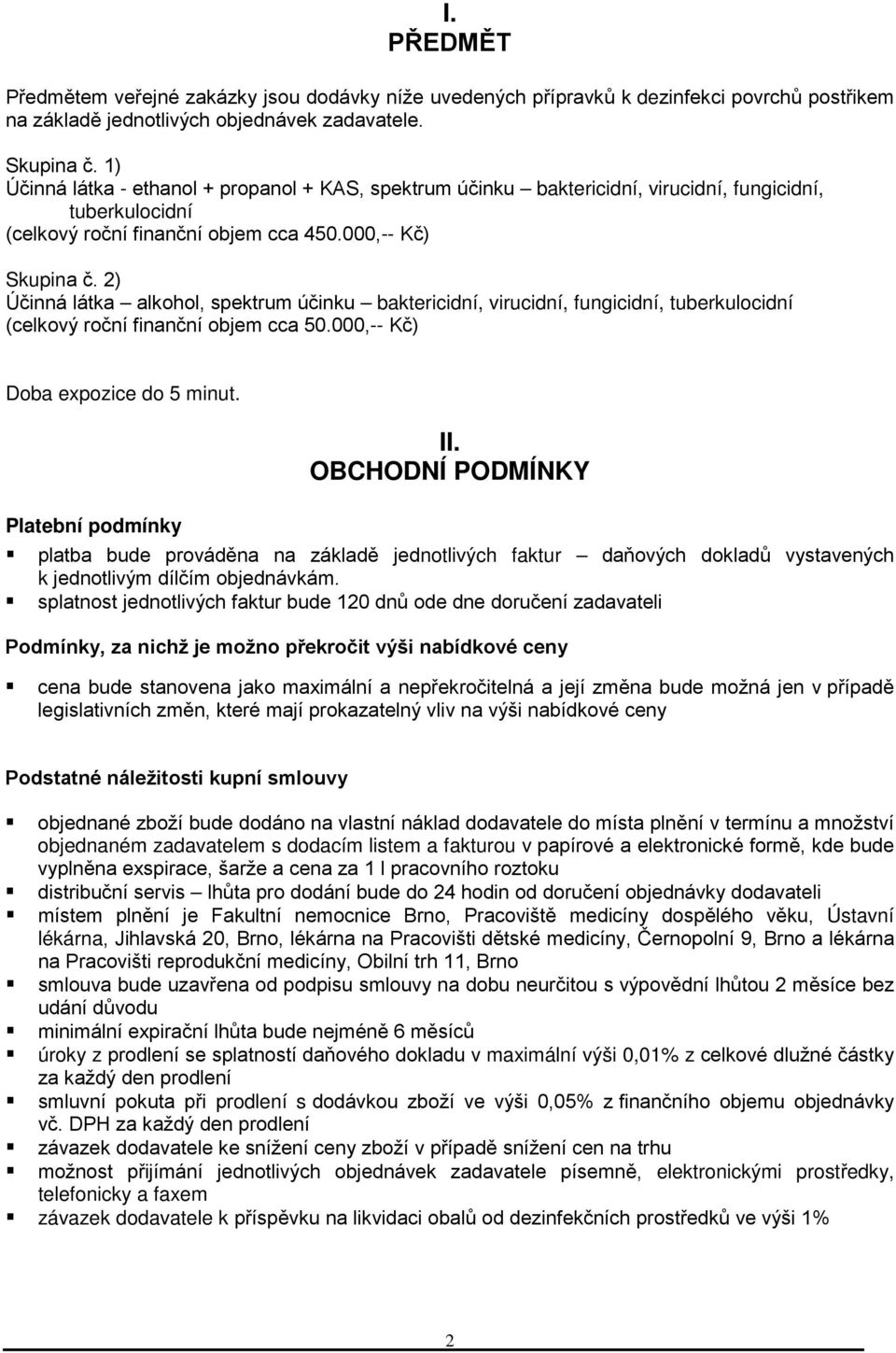 2) Účinná látka alkohol, spektrum účinku baktericidní, virucidní, fungicidní, (celkový roční finanční objem cca 50.000,-- Kč) Doba expozice do 5 minut. II.