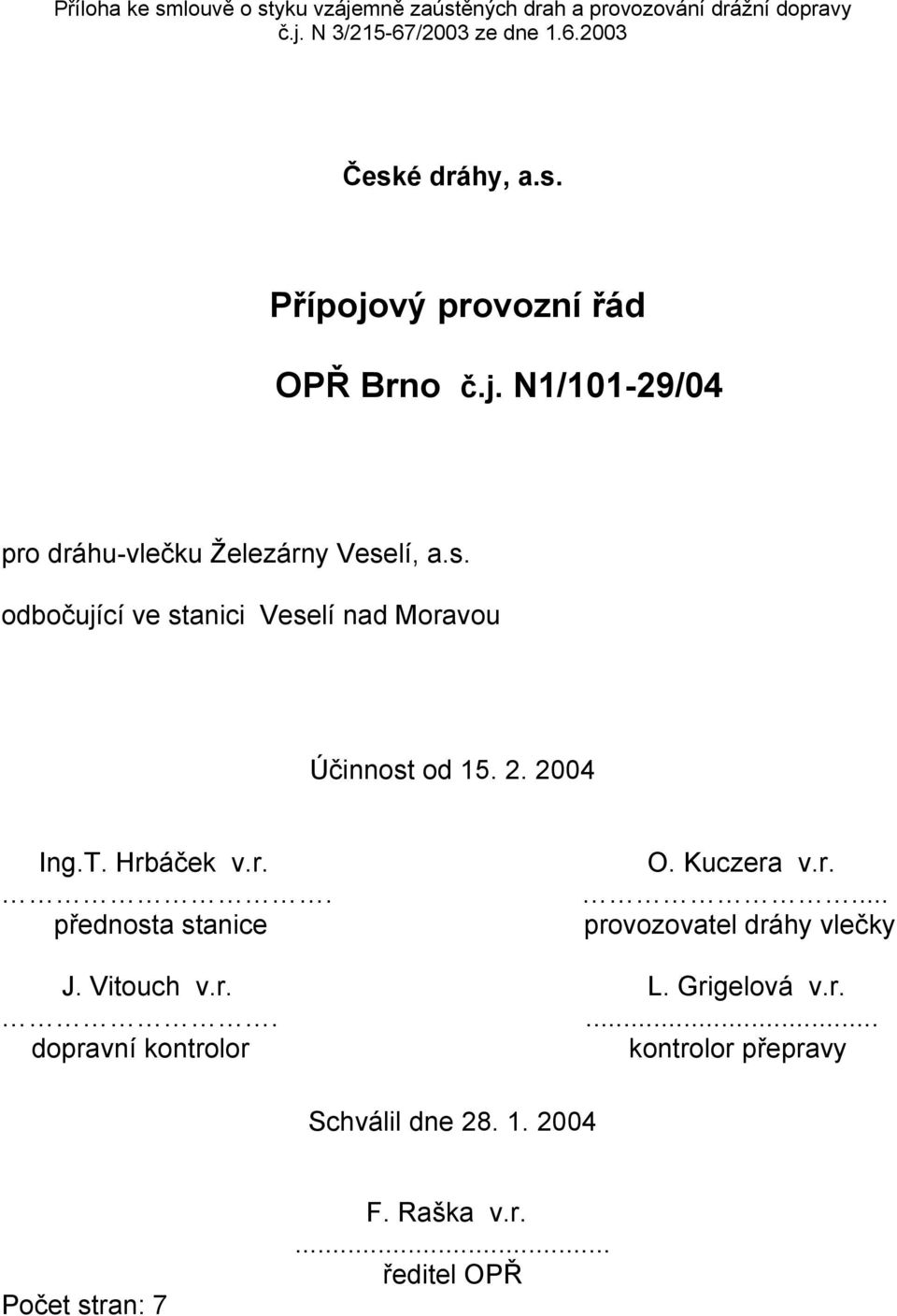 2. 2004 Ing.T. Hrbáček v.r.. přednosta stanice O. Kuczera v.r.... provozovatel dráhy vlečky J. Vitouch v.r. L. Grigelová v.r..... dopravní kontrolor kontrolor přepravy Schválil dne 28.