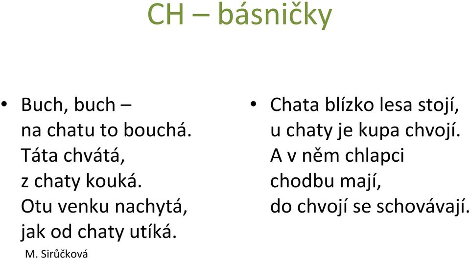 Otu venku nachytá, jak od chaty utíká. M.