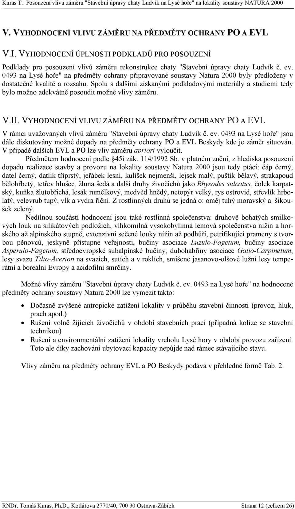 Spolu s dalšími získanými podkladovými materiály a studiemi tedy bylo možno adekvátně posoudit možné vlivy záměru. V.II.