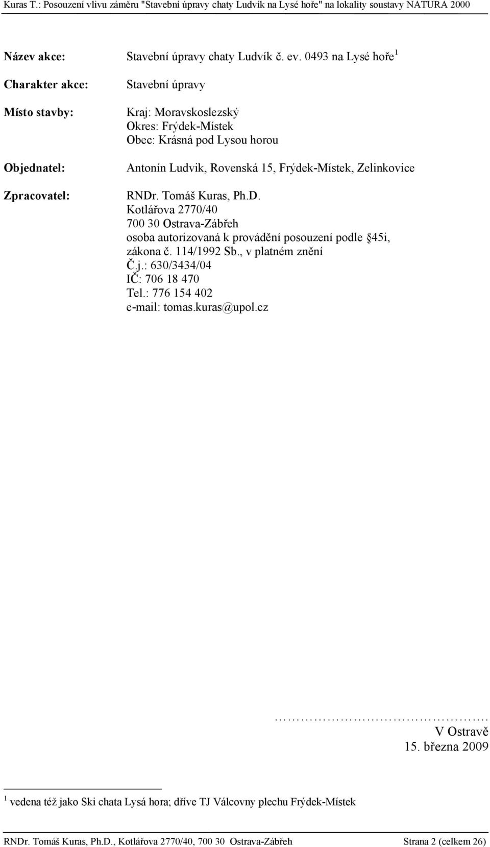 Ludvik, Rovenská 15, Frýdek-Místek, Zelinkovice RNDr. Tomáš Kuras, Ph.D. Kotlářova 2770/40 700 30 Ostrava-Zábřeh osoba autorizovaná k provádění posouzení podle 45i, zákona č.