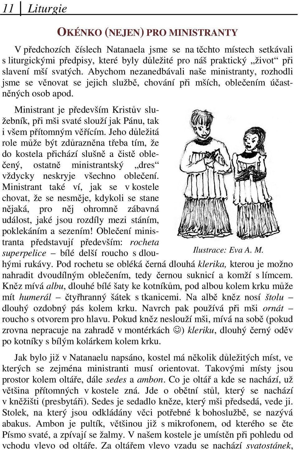 Ministrant je především Kristův služebník, při mši svaté slouží jak Pánu, tak i všem přítomným věřícím.