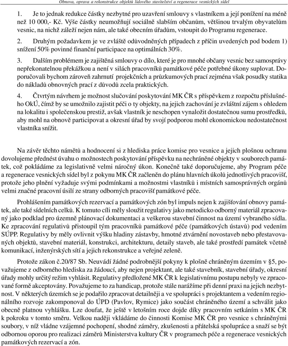 Výše èástky neumožòují sociálnì slabším obèanùm, vìtšinou trvalým obyvatelùm vesnic, na nichž záleží nejen nám, ale také obecním úøadùm, vstoupit do Programu regenerace. 2.