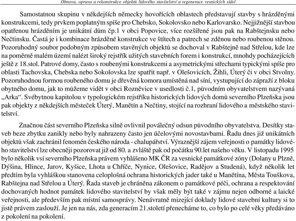 1 v obci Popovice, více rozšíøené jsou pak na Rabštejnsku nebo Neètinsku. Èastá je i kombinace hrázdìné konstrukce ve štítech a patrech se zdìnou nebo roubenou stìnou.