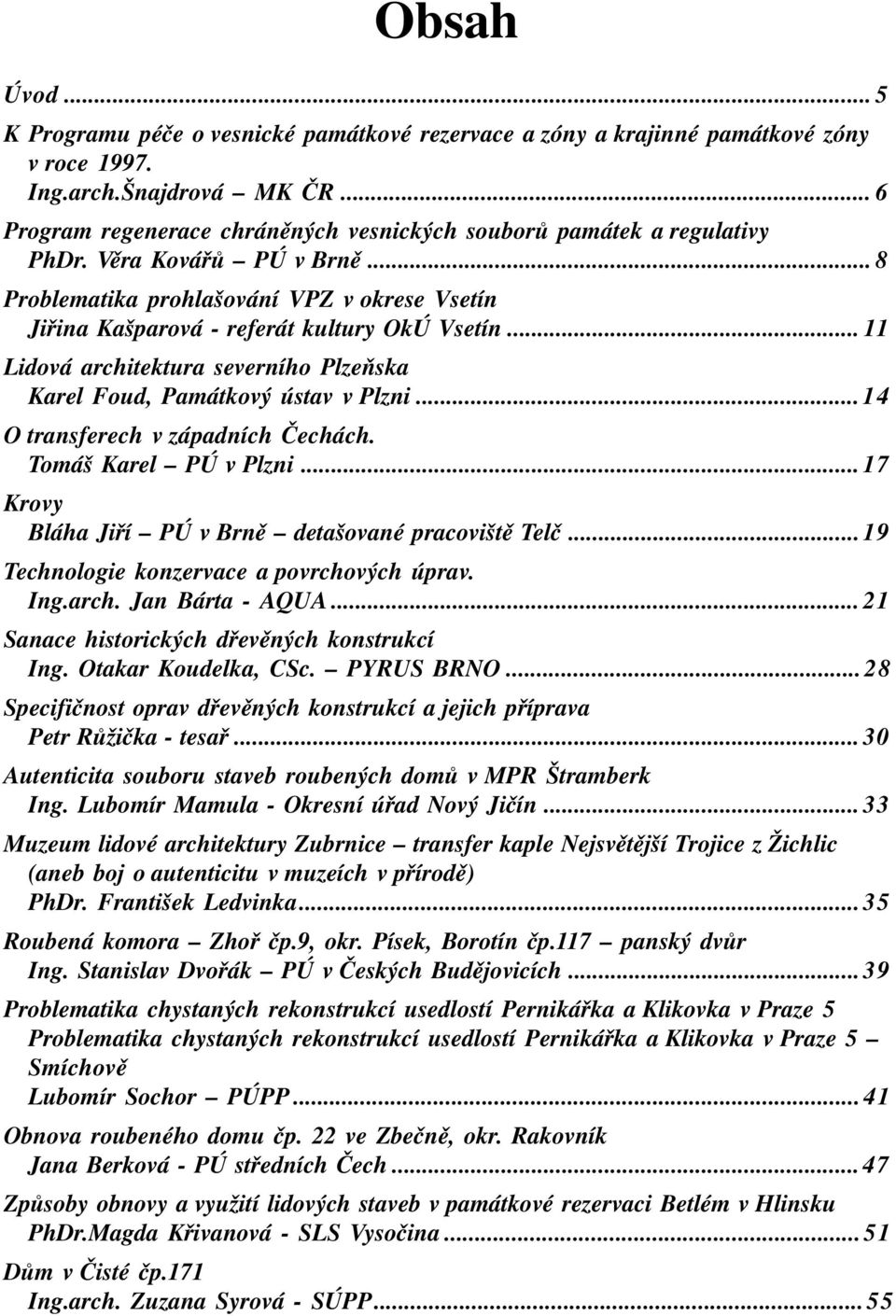 .. 11 Lidová architektura severního Plzeòska Karel Foud, Památkový ústav v Plzni... 14 O transferech v západních Èechách. Tomáš Karel PÚ v Plzni.