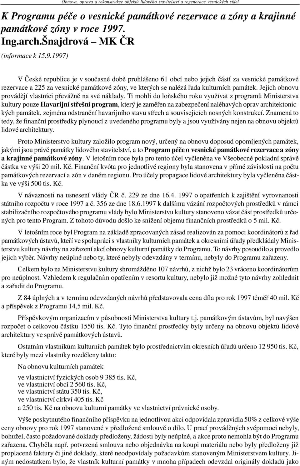 1997) V Èeské republice je v souèasné dobì prohlášeno 61 obcí nebo jejich èástí za vesnické památkové rezervace a 225 za vesnické památkové zóny, ve kterých se nalézá øada kulturních památek.