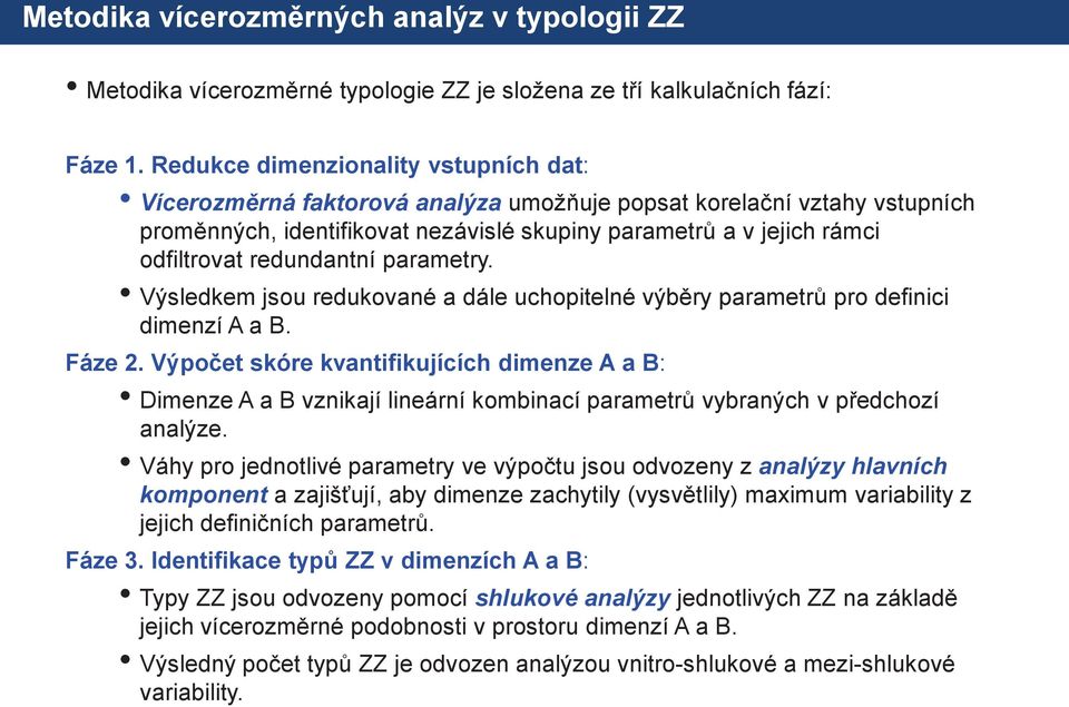 redundantní parametry. Výsledkem jsou redukované a dále uchopitelné výběry parametrů pro definici dimenzí A a B. Fáze 2.