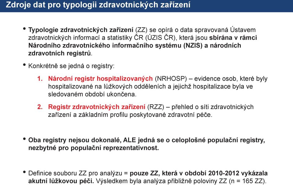 Národní registr hospitalizovaných (NRHOSP) evidence osob, které byly hospitalizované na lůžkových odděleních a jejichž hospitalizace byla ve sledovaném období ukončena. 2.