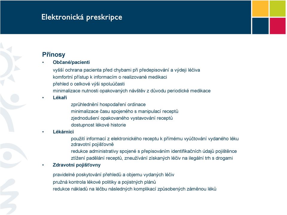 vystavování receptů dostupnost lékové historie Lékárníci použití informací z elektronického receptu k přímému vyúčtování vydaného léku zdravotní pojišťovně redukce administrativy spojené s