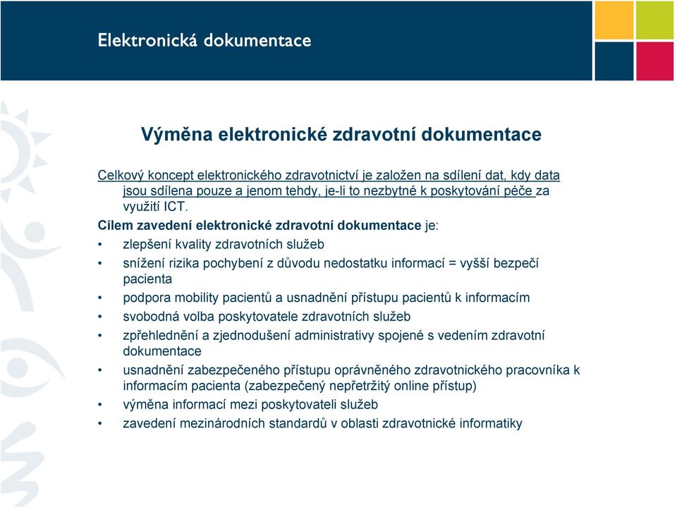 Cílem zavedení elektronické zdravotní dokumentace je: zlepšení kvality zdravotních služeb snížení rizika pochybení z důvodu nedostatku informací = vyšší bezpečí pacienta podpora mobility pacientů a