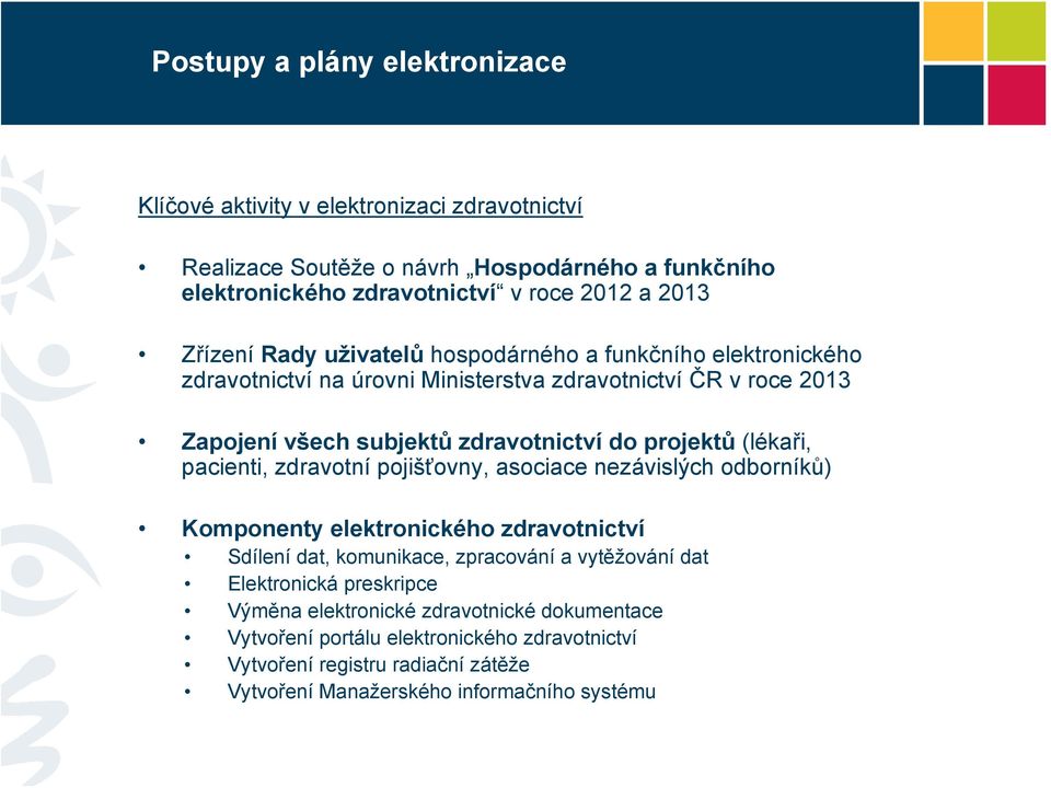 (lékaři, pacienti, zdravotní pojišťovny, asociace nezávislých odborníků) Komponenty elektronického zdravotnictví Sdílení dat, komunikace, zpracování a vytěžování dat Elektronická