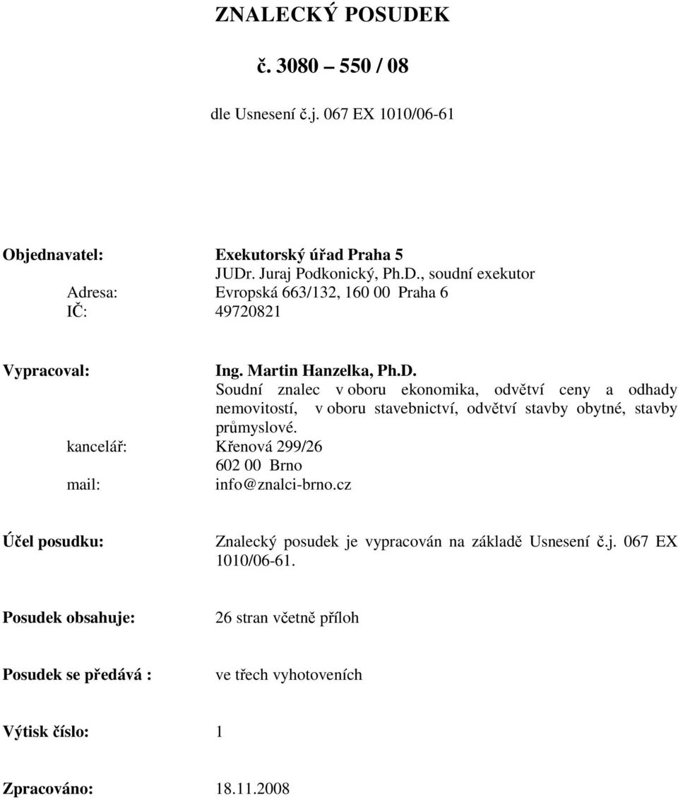 kancelář: Křenová 299/26 602 00 Brno mail: info@znalci-brno.cz Účel posudku: Znalecký posudek je vypracován na základě Usnesení č.j. 067 EX 1010/06-61.