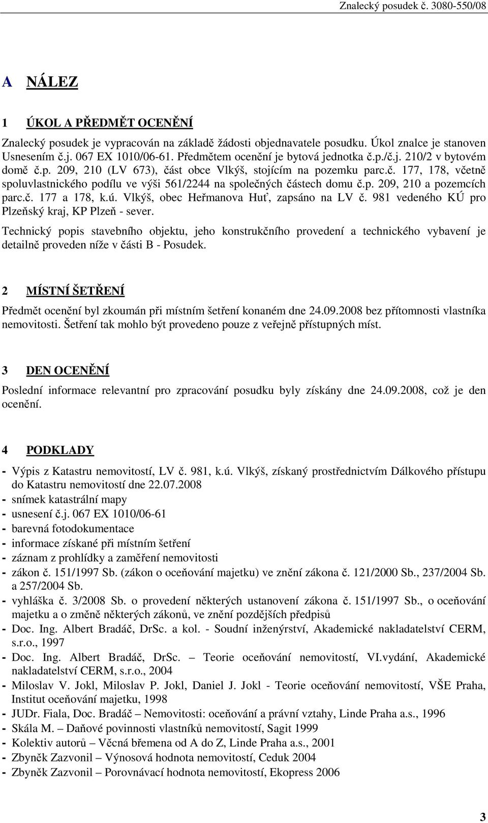 p. 209, 210 a pozemcích parc.č. 177 a 178, k.ú. Vlkýš, obec Heřmanova Huť, zapsáno na LV č. 981 vedeného KÚ pro Plzeňský kraj, KP Plzeň - sever.