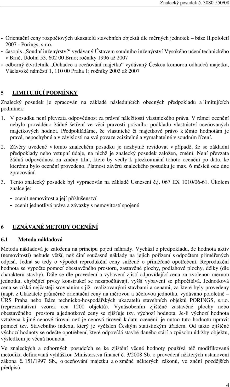 Brně, Údolní 53, 602 00 Brno; ročníky 1996 až 2007 - odborný čtvrtletník Odhadce a oceňování majetku vydávaný Českou komorou odhadců majetku, Václavské náměstí 1, 110 00 Praha 1; ročníky 2003 až 2007