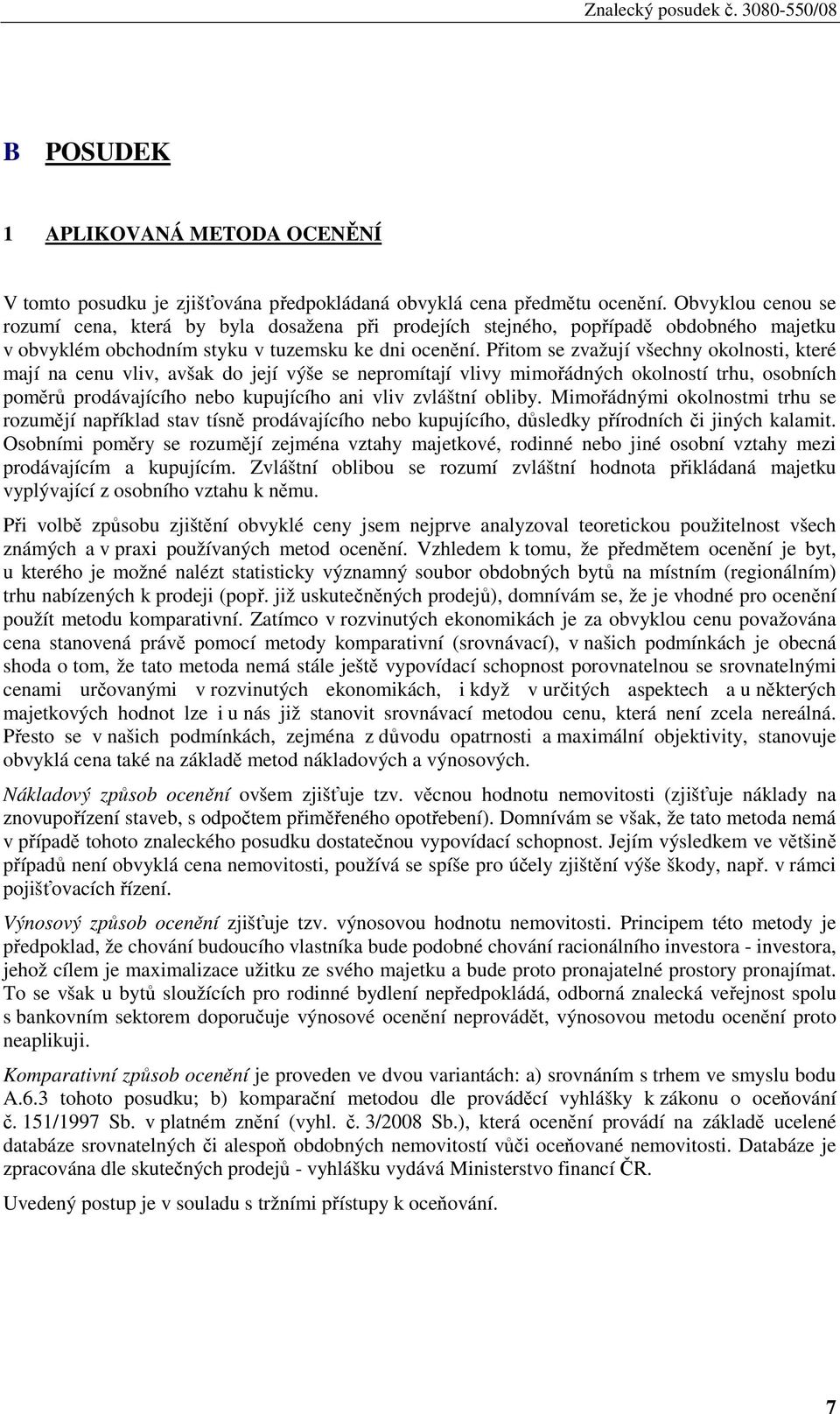 Přitom se zvažují všechny okolnosti, které mají na cenu vliv, avšak do její výše se nepromítají vlivy mimořádných okolností trhu, osobních poměrů prodávajícího nebo kupujícího ani vliv zvláštní